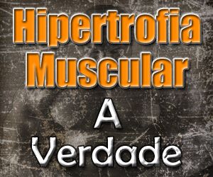 Hipertrofia Muscular. A verdade que você sempre quis saber